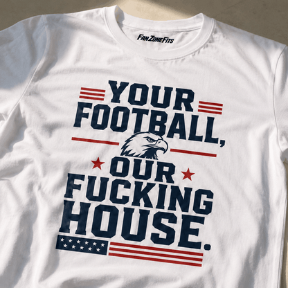 Your Football, Our Fucking House.